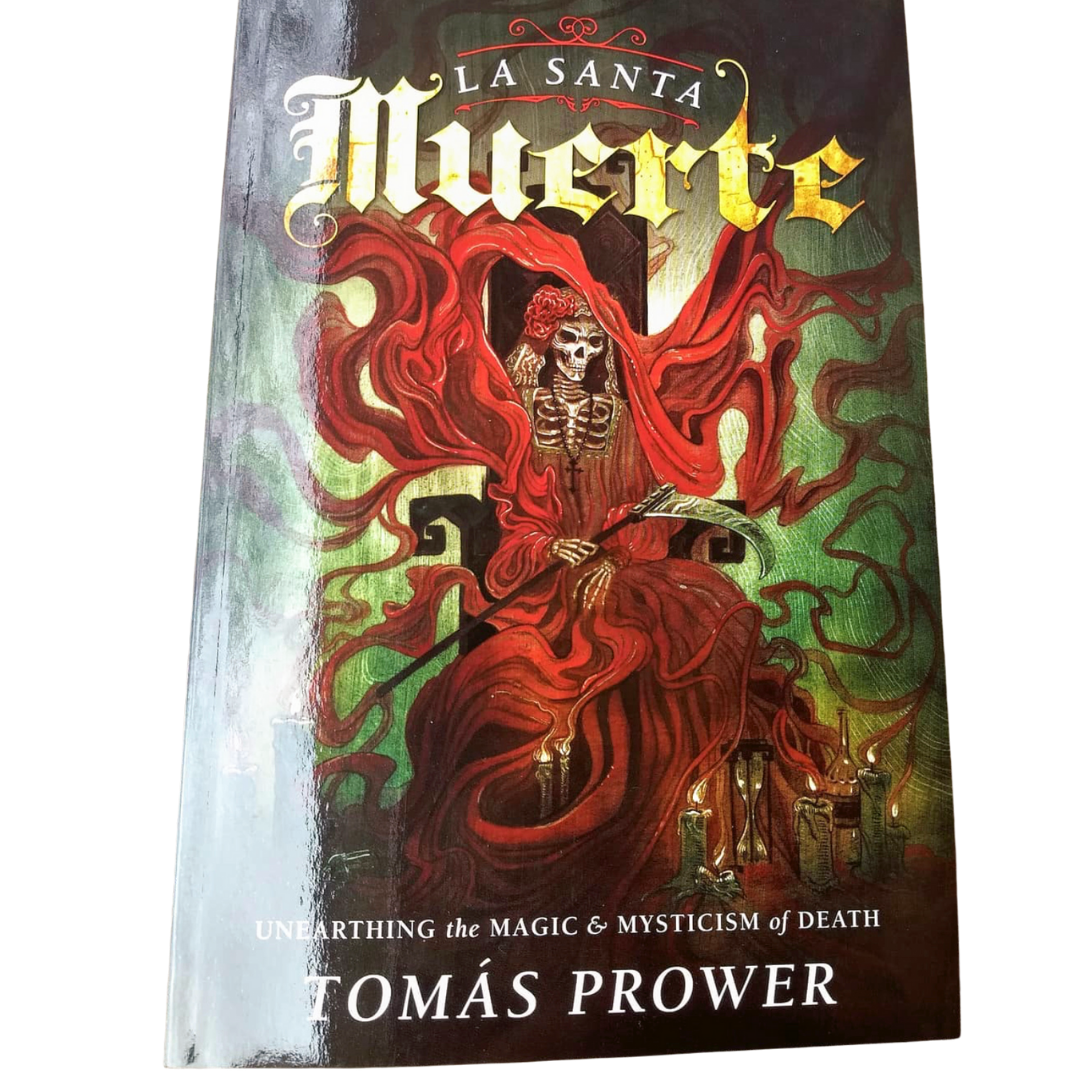 La Santa Muerte: Unearthing the Magic & Mysticism of Death by Tomas Power