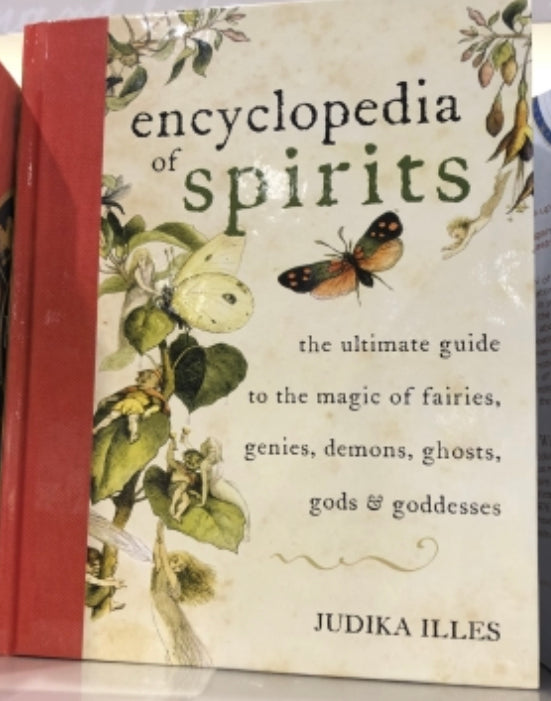 Encyclopedia of Spirits: The Ultimate Guide to the Magic of Fairies, Genies, Demons, Ghosts, Gods & Goddesses by Judika Illes - Spirits Magick